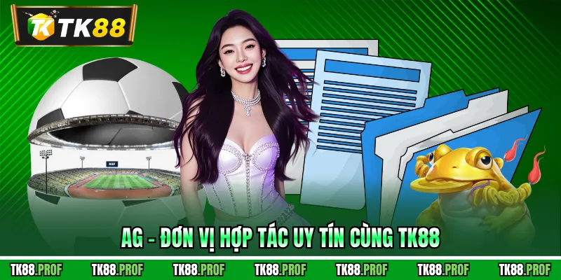 AG - Đơn vị hợp tác uy tín cùng TK88