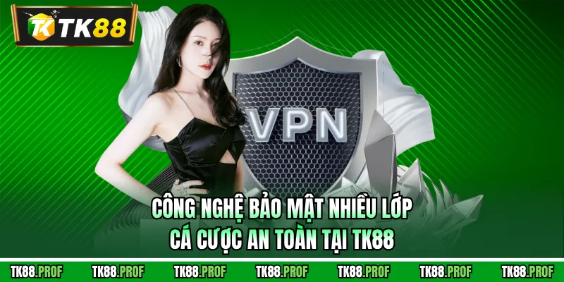 Công nghệ bảo mật nhiều lớp, cá cược an toàn tại TK88