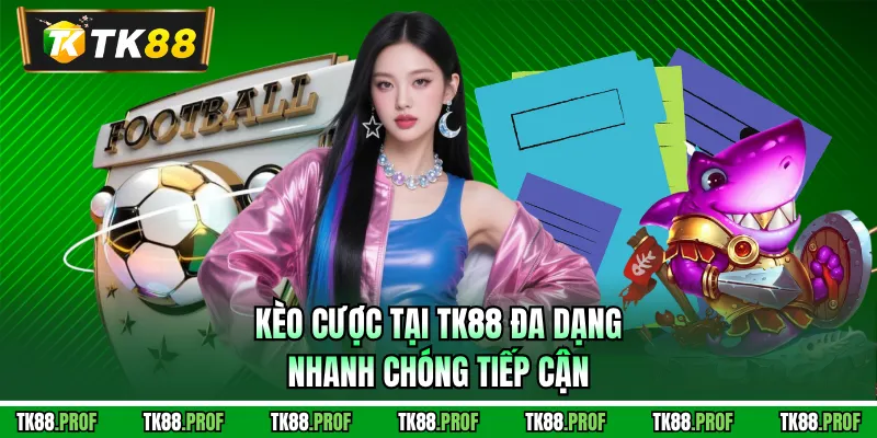 Kèo cược tại TK88 đa dạng, nhanh chóng tiếp cận