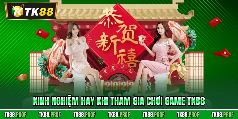 Kinh nghiệm hay khi tham gia chơi game TK88 