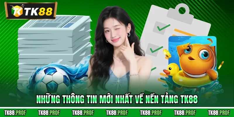 Những thông tin mới nhất về nền tảng TK88
