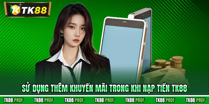 Sử dụng thêm khuyến mãi trong khi nạp tiền TK88
